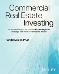 Title: Commercial Real Estate Investing: An Evidence-Based Approach to Risk Management, Strategic Valuation, and Enhanced Returns, Author: Randall Zisler