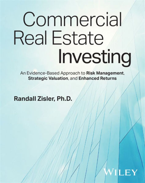 Commercial Real Estate Investing: An Evidence-Based Approach to Risk Management, Strategic Valuation, and Enhanced Returns