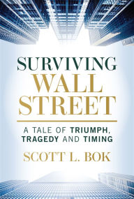 Title: Surviving Wall Street: A Tale of Triumph, Tragedy, and Timing, Author: Scott L. Bok