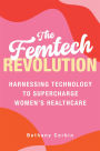 The Femtech Revolution: Harnessing Technology to Supercharge Women's Healthcare