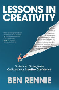 English ebooks download pdf for free Lessons in Creativity: Stories and Strategies to Cultivate Your Creative Confidence 9781394331130 MOBI PDF RTF by Ben Rennie