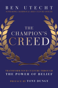 Title: The Champion's Creed: Transform Your Culture Through the Power of Belief, Author: Ben Utecht