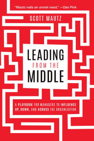 Pdf books free download spanish Leading from the Middle: A Playbook for Managers to Influence Up, Down, and Across the Organization by Scott Mautz