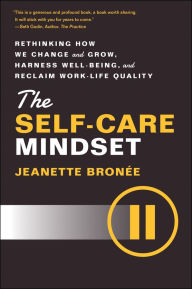 Title: The Self-Care Mindset: Rethinking How We Change and Grow, Harness Well-Being, and Reclaim Work-Life Quality, Author: Jeanette Bronee