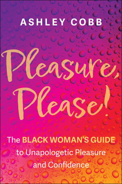 Pleasure, Please!: The Black Woman's Guide to Unapologetic Pleasure and Confidence
