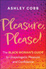 Pleasure, Please!: The Black Woman's Guide to Unapologetic Pleasure and Confidence