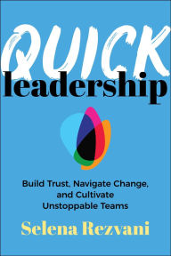 Title: Quick Leadership: Build Trust, Navigate Change, and Cultivate Unstoppable Teams, Author: Selena Rezvani