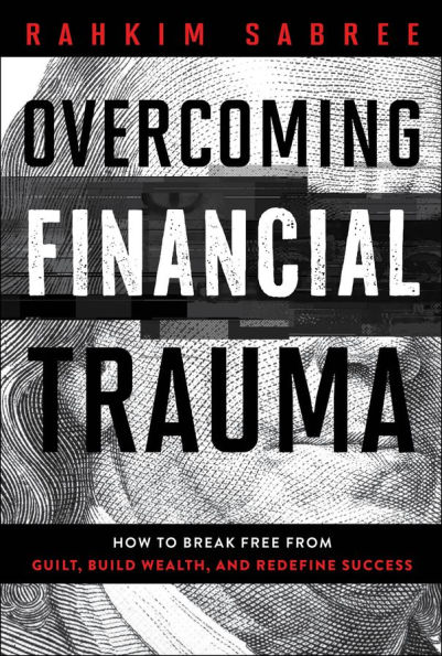 Overcoming Financial Trauma: How to Break Free from Guilt, Build Wealth, and Redefine Success