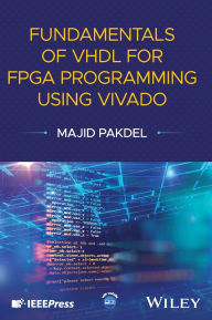 Title: Fundamentals of VHDL for FPGA Programming Using Vivado, Author: Majid Pakdel