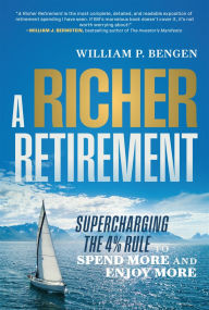 Title: A Richer Retirement: Supercharging the 4% Rule to Spend More and Enjoy More, Author: William P. Bengen