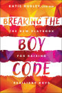 Breaking the Boy Code: The New Playbook for Raising Resilient Boys