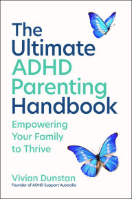 Title: The Ultimate ADHD Parenting Handbook: Empowering Your Family to Thrive, Author: Vivian Dunstan