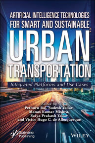 Title: Artificial Intelligence Technologies for Smart and Sustainable Urban Transportation: Integrated Platforms and Use Cases, Author: Pethuru Raj