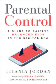 Title: Parental Control: A Guide to Raising Balanced Kids in the Digital Era, Author: Titania Jordan
