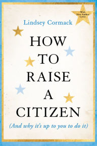 How to Raise a Citizen (And Why It's Up to You to Do It)