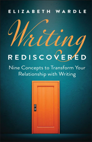 Writing Rediscovered: Nine Concepts to Transform Your Relationship with