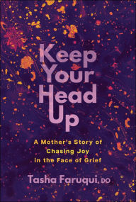 Title: Keep Your Head Up: A Mother's Story of Chasing Joy in the Face of Grief, Author: Tasha Faruqui