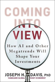 Title: Coming into View: How AI and Other Megatrends Will Shape Your Investments, Author: Joseph H. Davis