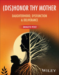 Title: (dis)Honor Thy Mother: Daughterhood, Dysfunction & Deliverance, Author: Bridgette Peteet