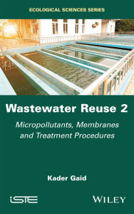 Title: Wastewater Reuse, Volume 2: Micropollutants, Membranes and Treatment Procedures, Author: Kader Gaid
