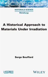 Title: A Historical Approach to Materials Under Irradiation, Author: Serge Bouffard