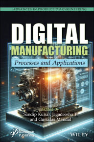 Title: Digital Manufacturing: Processes and Applications, Author: Sandip Kunar