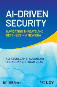 Title: AI-Driven Security: Navigating Threats and Defenses in a New Era, Author: Ali Abdullah S. AlQahtani