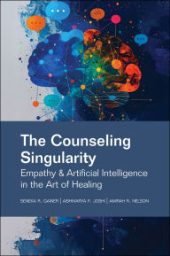 Title: The Counseling Singularity: Empathy and Artificial Intelligence in the Art of Healing, Author: Seneka R. Gainer