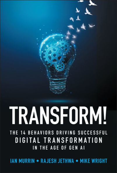 Transform!: The 14 Behaviors Driving Successful Digital Transformation in the Age of Gen AI