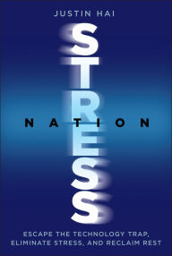 Title: Stress Nation: Escape the Technology Trap, Eliminate Stress, and Reclaim Rest, Author: Justin Hai