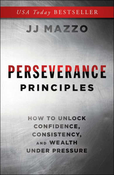 Perseverance Principles: How to Unlock Confidence, Consistency, and Wealth Under Pressure