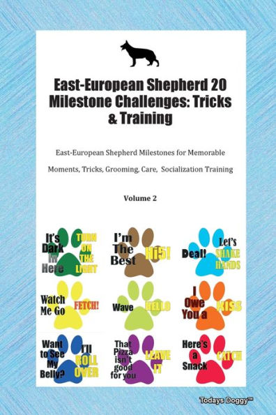 East-European Shepherd 20 Milestone Challenges: Tricks & Training East-European Shepherd Milestones for Memorable Moments, Tricks, Grooming, Care, Socialization Training Volume 2