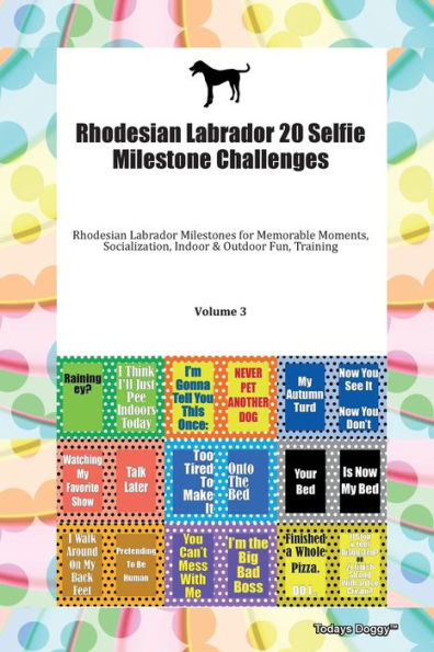 Rhodesian Labrador 20 Selfie Milestone Challenges Rhodesian Labrador Milestones for Memorable Moments, Socialization, Indoor & Outdoor Fun, Training Volume 3