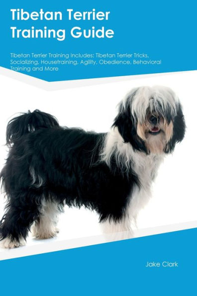 Tibetan Terrier Training Guide Tibetan Terrier Training Includes: Tibetan Terrier Tricks, Socializing, Housetraining, Agility, Obedience, Behavioral Training, and More
