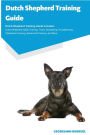 Dutch Shepherd Training Guide Dutch Shepherd Training Guide Includes: Dutch Shepherd Agility Training, Tricks, Socializing, Housetraining, Obedience Training, Behavioral Training, and More