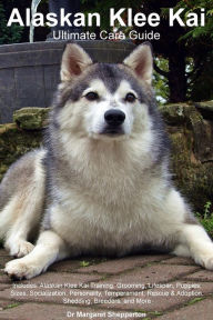 Title: Alaskan Klee Kai Ultimate Care Guide Includes: Alaskan Klee Kai Training, Grooming, Lifespan, Puppies, Sizes, Socialization, Personality, Temperament, Rescue & Adoption, Shedding, Breeders, and More, Author: Margaret Shepperton