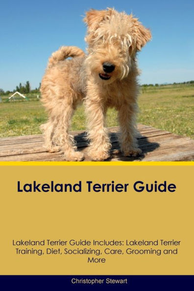 Lakeland Terrier Guide Lakeland Terrier Guide Includes: Lakeland Terrier Training, Diet, Socializing, Care, Grooming, and More