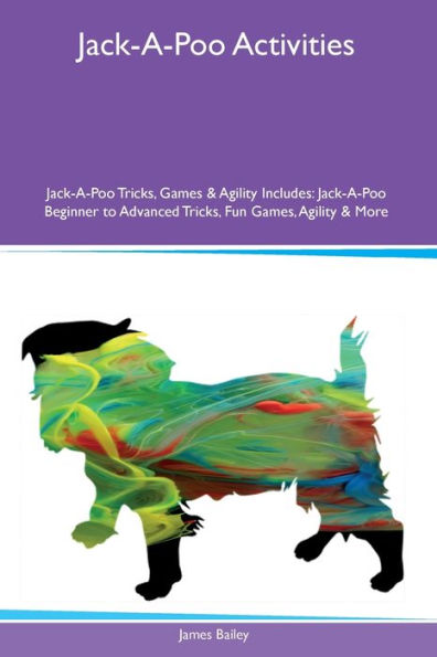 Jack-A-Poo Activities Jack-A-Poo Tricks, Games & Agility Includes: Jack-A-Poo Beginner to Advanced Tricks, Fun Games, Agility and More