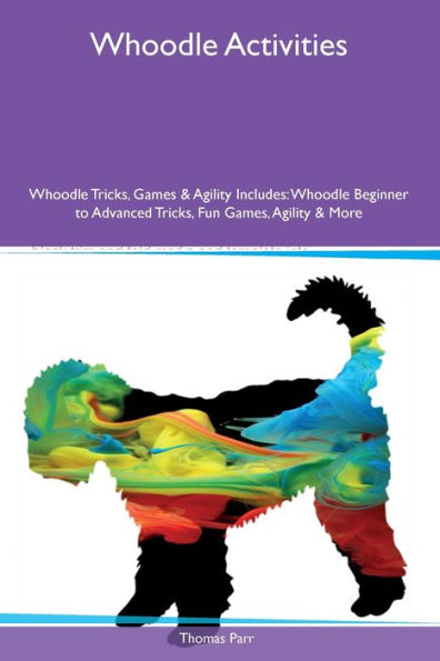 Whoodle Activities Whoodle Tricks, Games & Agility Includes: Whoodle Beginner to Advanced Tricks, Fun Games, Agility and More
