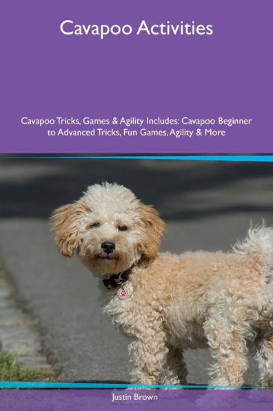 Cavapoo Activities Cavapoo Tricks, Games & Agility Includes: Cavapoo Beginner to Advanced Tricks, Fun Games, Agility and More