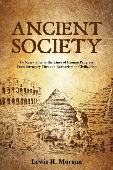 Ancient Society: Or Researches the Lines of Human Progress From Savagery Through Barbarism to Civilization