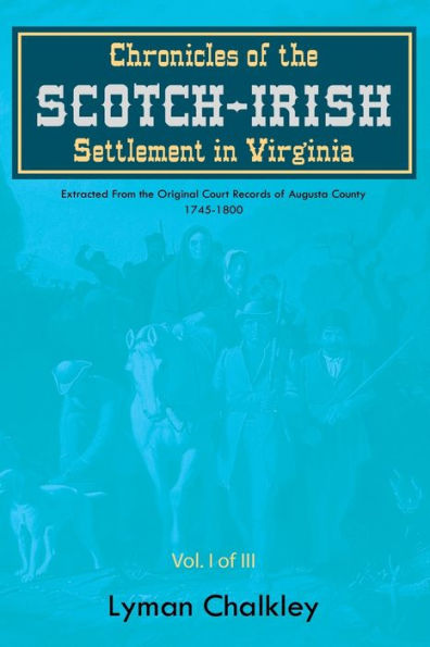 Chronicles of the Scotch-Irish Settlement Virginia: Extracted From Original Court Records Augusta County, 1745-1800