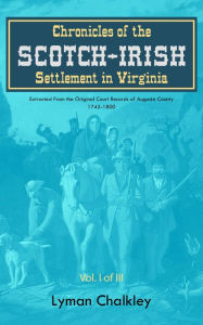 Title: Chronicles of the Scotch-Irish Settlement in Virginia: Extracted From the Original Court Records of Augusta County, 1745-1800, Author: Lyman Chalkley