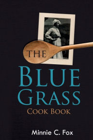 Title: The Blue Grass Cook Book, Author: Minnie C Fox