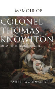 Title: Memoir of Col. Thomas Knowlton, of Ashford, Connecticut, Author: Ashbel Woodward