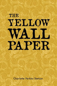 Title: The Yellow Wall Paper, Author: Charlotte Perkins Stetson