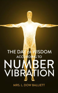 Title: The Day of Wisdom According to Number Vibration, Author: Mrs. L. Dow Balliett