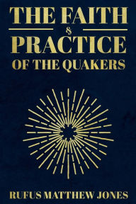 Title: The Faith and Practice of the Quakers, Author: Rufus Matthew Jones