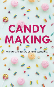 Title: Candy Making, Author: United States Bureau of Home Economics