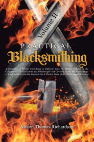 Title: Practical Blacksmithing Vol. II: A Collection of Articles Contributed at Different Times by Skilled Workmen to the Columns of 